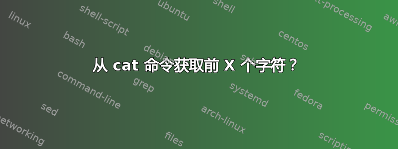 从 cat 命令获取前 X 个字符？