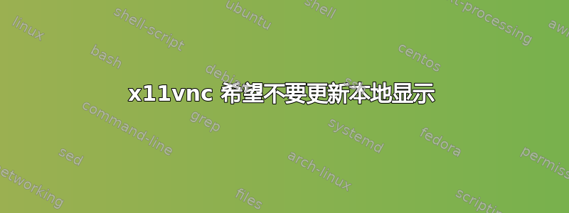 x11vnc 希望不要更新本地显示