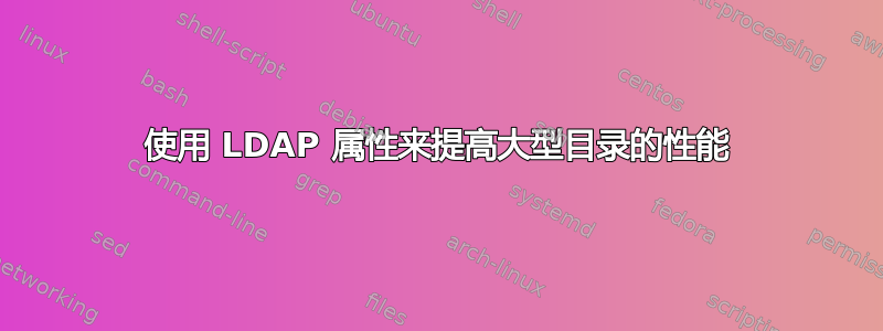 使用 LDAP 属性来提高大型目录的性能