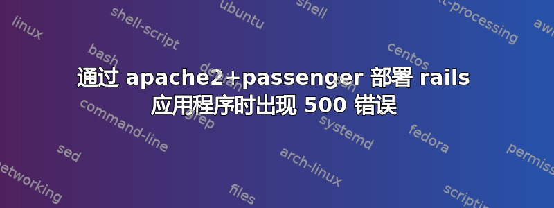 通过 apache2+passenger 部署 rails 应用程序时出现 500 错误