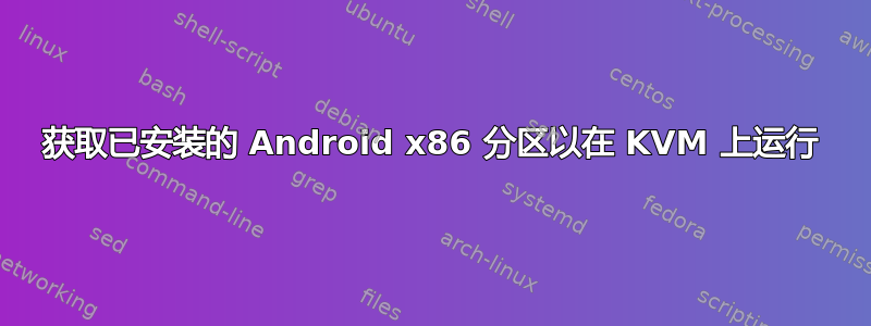 获取已安装的 Android x86 分区以在 KVM 上运行