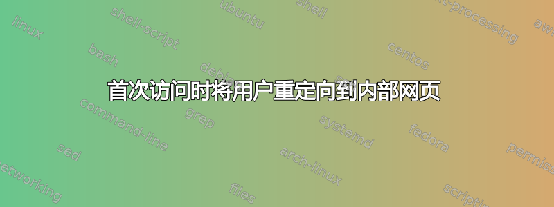 首次访问时将用户重定向到内部网页