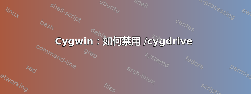 Cygwin：如何禁用 /cygdrive