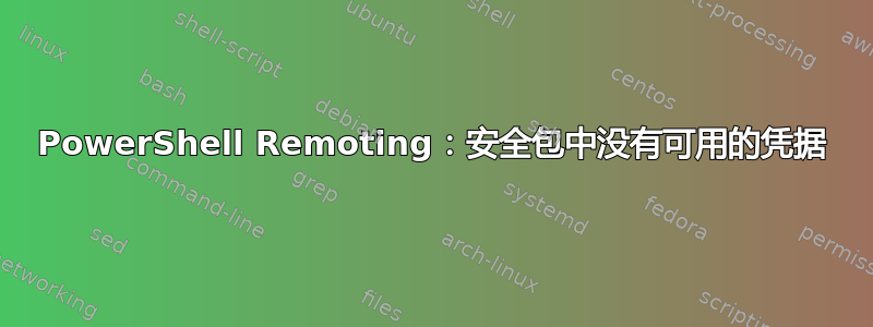 PowerShell Remoting：安全包中没有可用的凭据