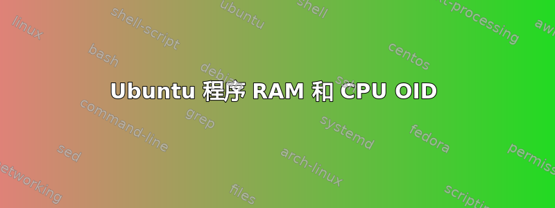 Ubuntu 程序 RAM 和 CPU OID