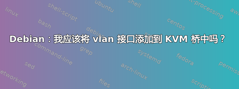 Debian：我应该将 vlan 接口添加到 KVM 桥中吗？