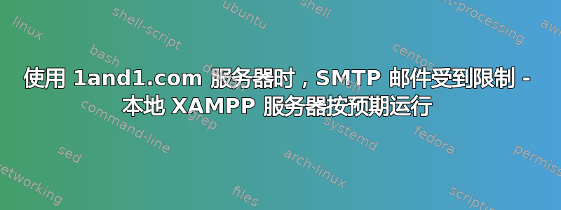 使用 1and1.com 服务器时，SMTP 邮件受到限制 - 本地 XAMPP 服务器按预期运行