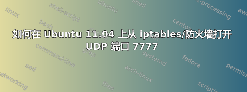 如何在 Ubuntu 11.04 上从 iptables/防火墙打开 UDP 端口 7777