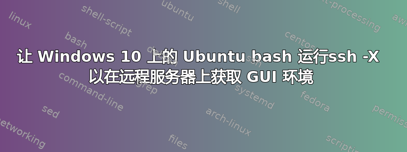 让 Windows 10 上的 Ubuntu bash 运行ssh -X  以在远程服务器上获取 GUI 环境