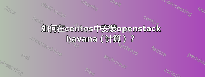 如何在centos中安装openstack havana（计算）？