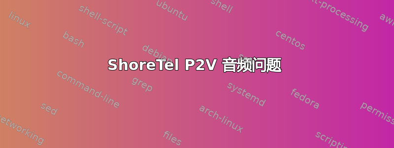 ShoreTel P2V 音频问题