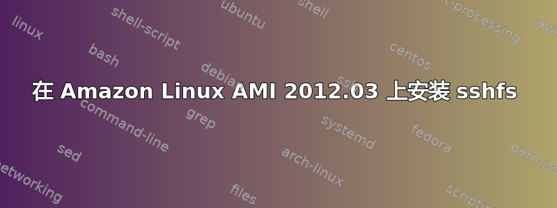 在 Amazon Linux AMI 2012.03 上安装 sshfs