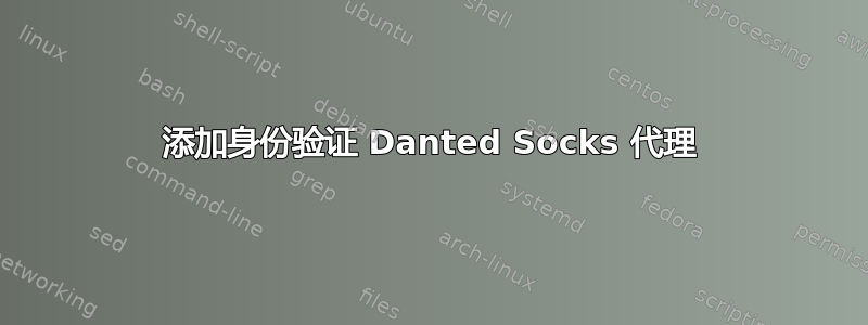 添加身份验证 Danted Socks 代理