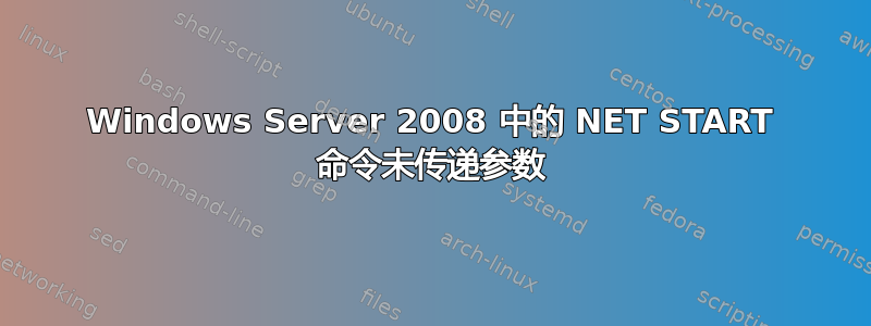 Windows Server 2008 中的 NET START 命令未传递参数