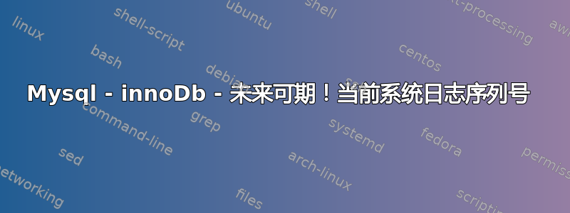 Mysql - innoDb - 未来可期！当前系统日志序列号 