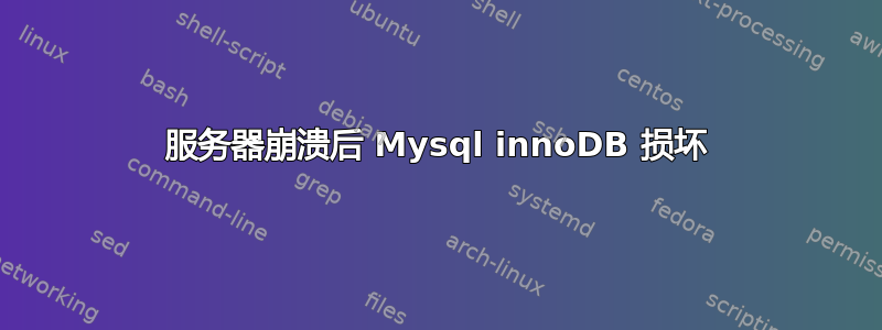 服务器崩溃后 Mysql innoDB 损坏