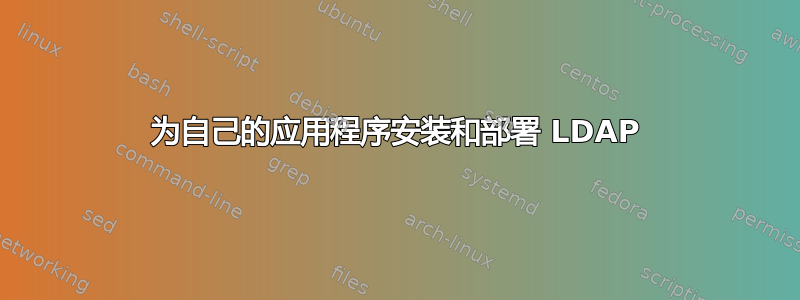 为自己的应用程序安装和部署 LDAP