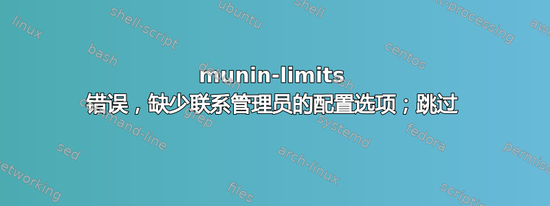 munin-limits 错误，缺少联系管理员的配置选项；跳过