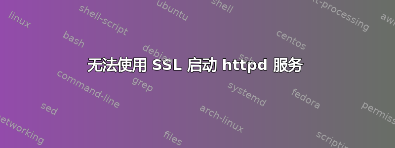 无法使用 SSL 启动 httpd 服务