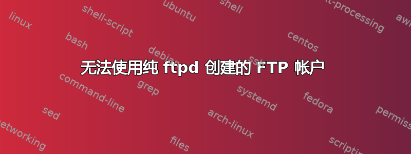 无法使用纯 ftpd 创建的 FTP 帐户