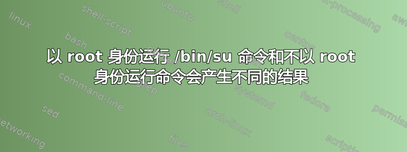 以 root 身份运行 /bin/su 命令和不以 root 身份运行命令会产生不同的结果