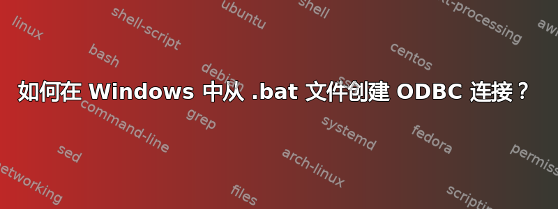 如何在 Windows 中从 .bat 文件创建 ODBC 连接？