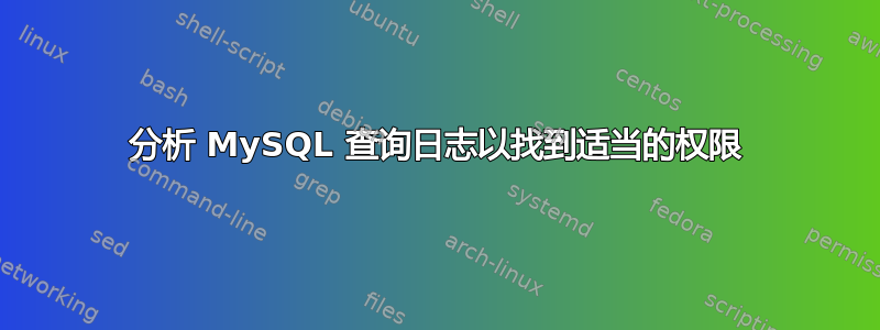 分析 MySQL 查询日志以找到适当的权限