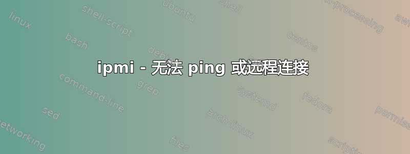 ipmi - 无法 ping 或远程连接