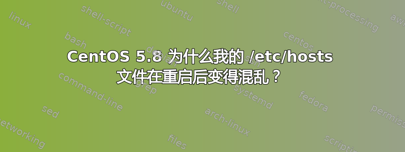 CentOS 5.8 为什么我的 /etc/hosts 文件在重启后变得混乱？