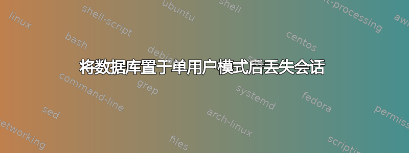 将数据库置于单用户模式后丢失会话