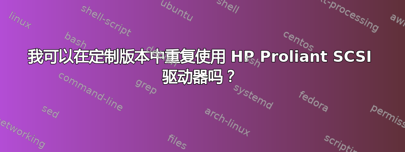 我可以在定制版本中重复使用 HP Proliant SCSI 驱动器吗？