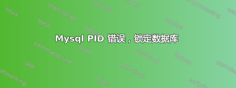 Mysql PID 错误，锁定数据库