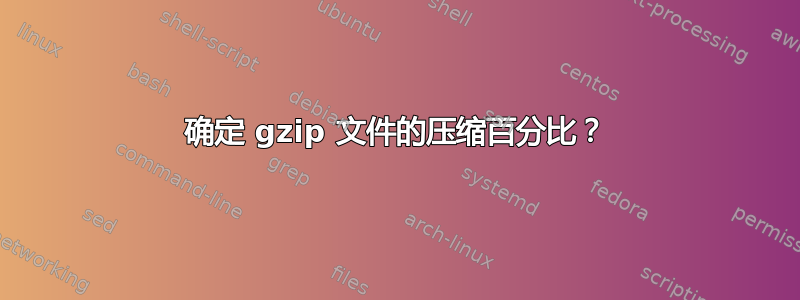 确定 gzip 文件的压缩百分比？