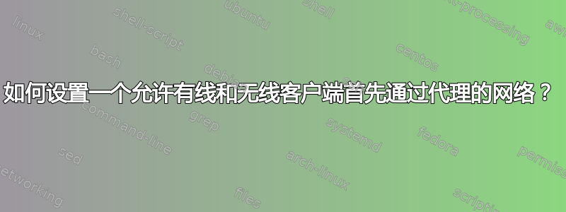 如何设置一个允许有线和无线客户端首先通过代理的网络？