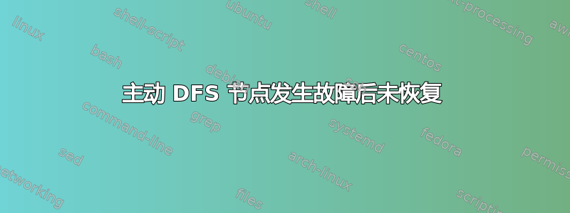 主动 DFS 节点发生故障后未恢复