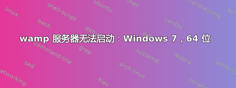 wamp 服务器无法启动：Windows 7，64 位 