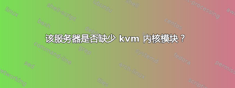 该服务器是否缺少 kvm 内核模块？