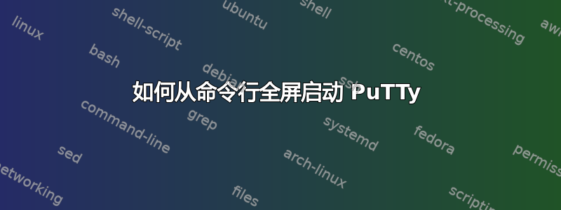 如何从命令行全屏启动 PuTTy