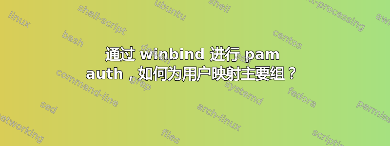 通过 winbind 进行 pam auth，如何为用户映射主要组？