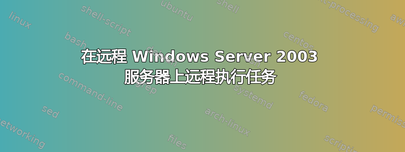 在远程 Windows Server 2003 服务器上远程执行任务