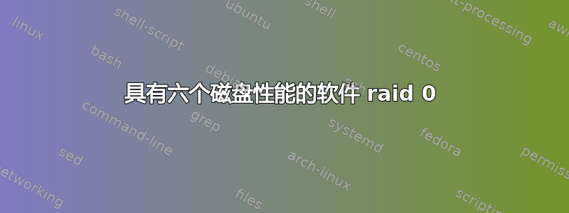 具有六个磁盘性能的软件 raid 0