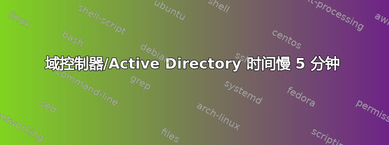 域控制器/Active Directory 时间慢 5 分钟