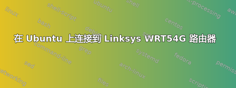 在 Ubuntu 上连接到 Linksys WRT54G 路由器 