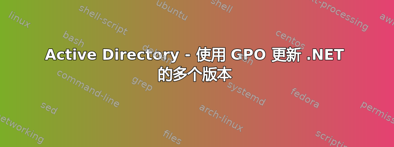 Active Directory - 使用 GPO 更新 .NET 的多个版本