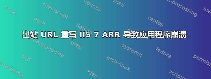 出站 URL 重写 IIS 7 ARR 导致应用程序崩溃