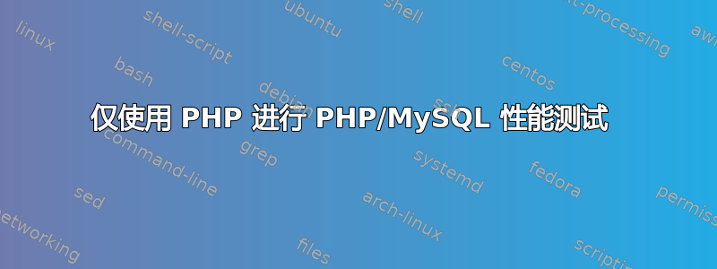 仅使用 PHP 进行 PHP/MySQL 性能测试 