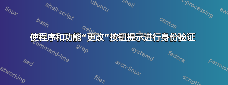 使程序和功能“更改”按钮提示进行身份验证