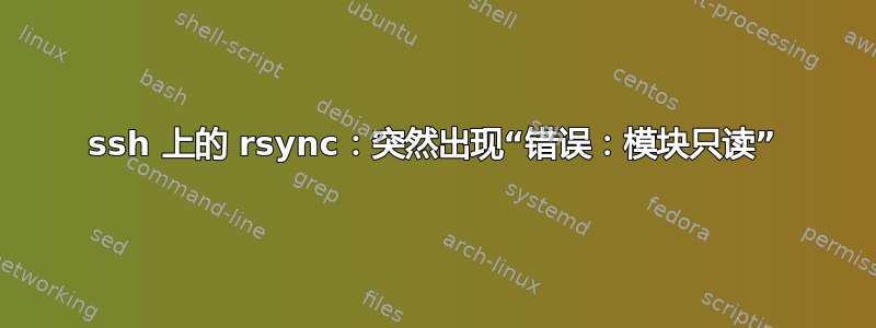 ssh 上的 rsync：突然出现“错误：模块只读”