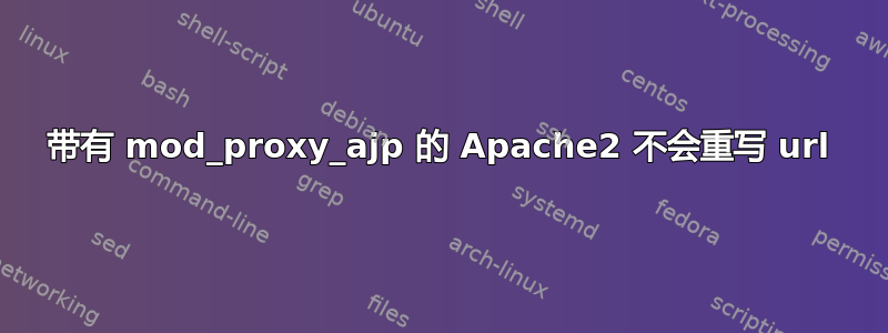 带有 mod_proxy_ajp 的 Apache2 不会重写 url