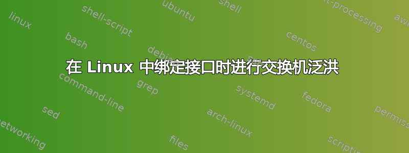 在 Linux 中绑定接口时进行交换机泛洪